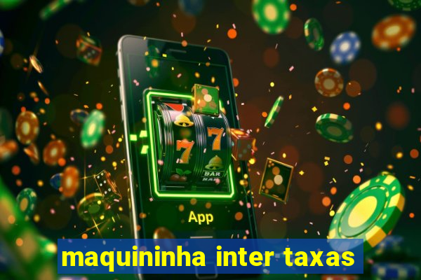 maquininha inter taxas